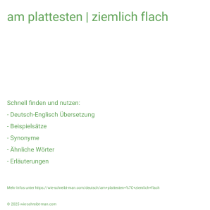Wie schreibt man am plattesten | ziemlich flach? Bedeutung, Synonym, Antonym & Zitate.
