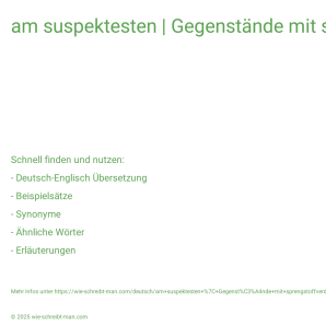 Wie schreibt man am suspektesten | Gegenstände mit sprengstoffverdächtigem Inhalt? Bedeutung, Synonym, Antonym & Zitate.