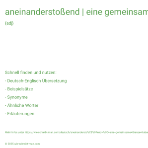 Wie schreibt man aneinanderstoßend | eine gemeinsame Grenze haben? Bedeutung, Synonym, Antonym & Zitate.