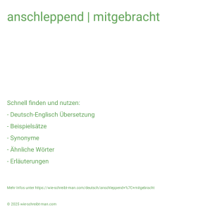 Wie schreibt man anschleppend | mitgebracht? Bedeutung, Synonym, Antonym & Zitate.