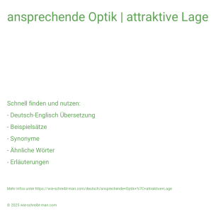 Wie schreibt man ansprechende Optik | attraktive Lage? Bedeutung, Synonym, Antonym & Zitate.
