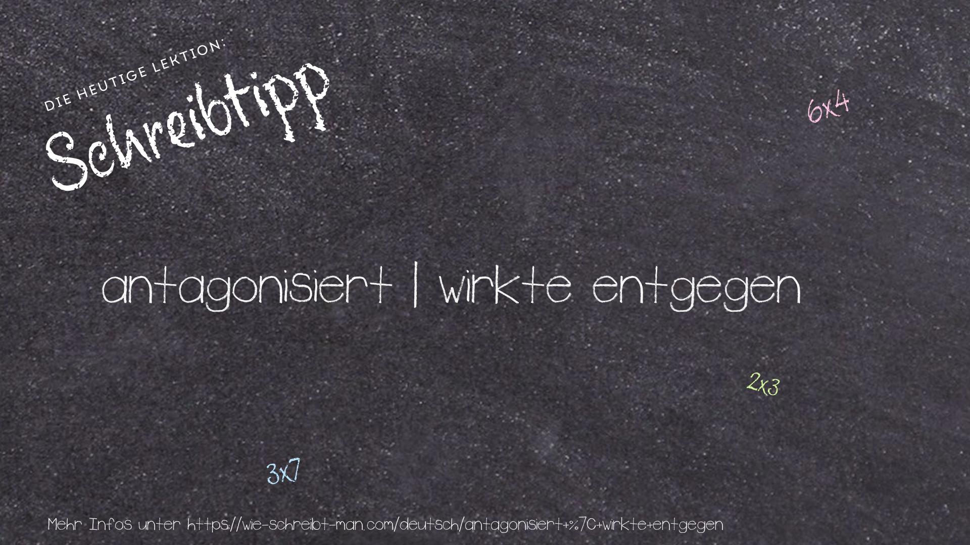Schreibtipp antagonisiert | wirkte entgegen