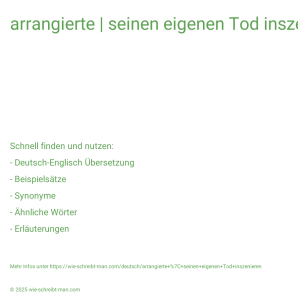 Wie schreibt man arrangierte | seinen eigenen Tod inszenieren? Bedeutung, Synonym, Antonym & Zitate.
