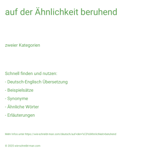 Wie schreibt man auf der Ähnlichkeit beruhend? Bedeutung, Synonym, Antonym & Zitate.