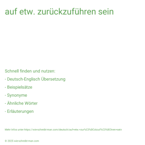 Wie schreibt man auf etw. zurückzuführen sein? Bedeutung, Synonym, Antonym & Zitate.