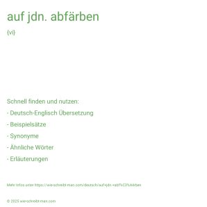 Wie schreibt man auf jdn. abfärben? Bedeutung, Synonym, Antonym & Zitate.