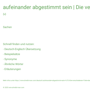 Wie schreibt man aufeinander abgestimmt sein | Die verschiedenen Teile des Systems sollten aufeinander abgestimmt sein.? Bedeutung, Synonym, Antonym & Zitate.