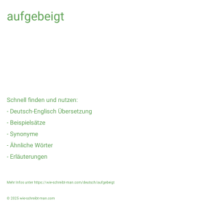 Wie schreibt man aufgebeigt? Bedeutung, Synonym, Antonym & Zitate.