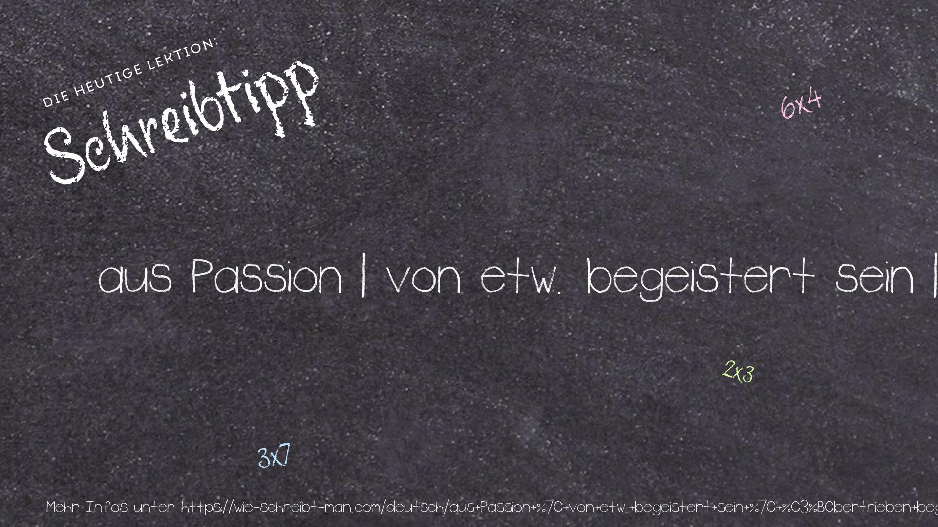 Schreibtipp aus Passion | von etw. begeistert sein | übertrieben begeistert
