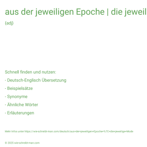 Wie schreibt man aus der jeweiligen Epoche | die jeweilige Mode? Bedeutung, Synonym, Antonym & Zitate.