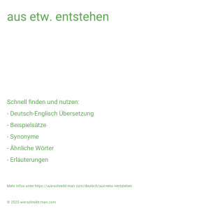 Wie schreibt man aus etw. entstehen? Bedeutung, Synonym, Antonym & Zitate.