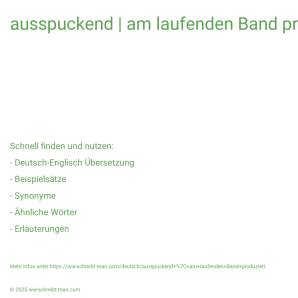 Wie schreibt man ausspuckend | am laufenden Band produziert? Bedeutung, Synonym, Antonym & Zitate.