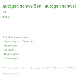 Wie schreibt man autogen schweißen | autogen schweißend | autogen geschweißt? Bedeutung, Synonym, Antonym & Zitate.