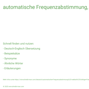 Wie schreibt man automatische Frequenzabstimmung, selbsttätige Frequenznachführung? Bedeutung, Synonym, Antonym & Zitate.
