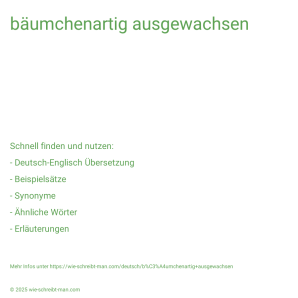 Wie schreibt man bäumchenartig ausgewachsen? Bedeutung, Synonym, Antonym & Zitate.