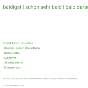 Wie schreibt man baldigst | schon sehr bald | bald darauf? Bedeutung, Synonym, Antonym & Zitate.