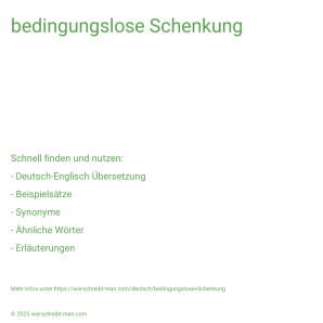Wie schreibt man bedingungslose Schenkung? Bedeutung, Synonym, Antonym & Zitate.