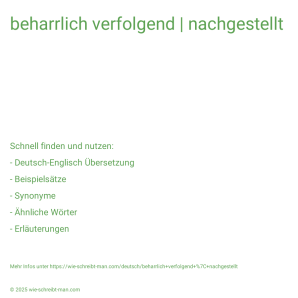 Wie schreibt man beharrlich verfolgend | nachgestellt? Bedeutung, Synonym, Antonym & Zitate.