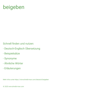 Wie schreibt man beigeben? Bedeutung, Synonym, Antonym & Zitate.