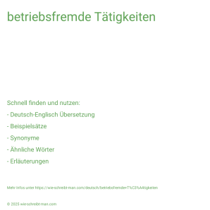 Wie schreibt man betriebsfremde Tätigkeiten? Bedeutung, Synonym, Antonym & Zitate.