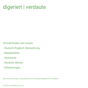 Wie schreibt man digeriert | verdaute? Bedeutung, Synonym, Antonym & Zitate.