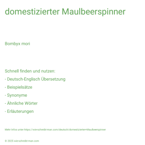 Wie schreibt man domestizierter Maulbeerspinner? Bedeutung, Synonym, Antonym & Zitate.