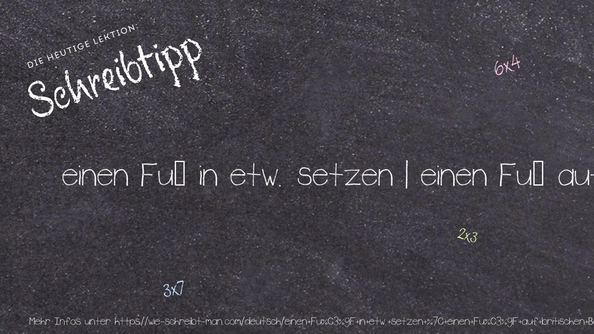 Schreibtipp einen Fuß in etw. setzen | einen Fuß auf britischen Boden setzen