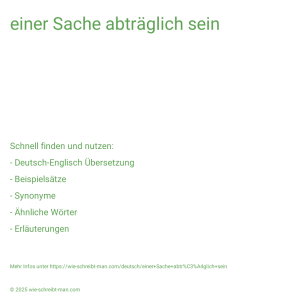 Wie schreibt man einer Sache abträglich sein? Bedeutung, Synonym, Antonym & Zitate.