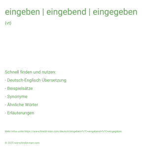 Wie schreibt man eingeben | eingebend | eingegeben? Bedeutung, Synonym, Antonym & Zitate.