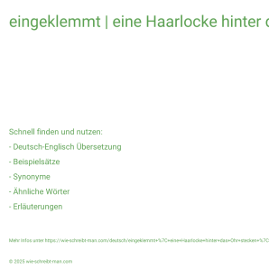 Wie schreibt man eingeklemmt | eine Haarlocke hinter das Ohr stecken | die Beine anziehen? Bedeutung, Synonym, Antonym & Zitate.