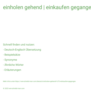 Wie schreibt man einholen gehend | einkaufen gegangen? Bedeutung, Synonym, Antonym & Zitate.