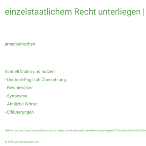 Wie schreibt man einzelstaatlichem Recht unterliegen | in den Zuständigkeitsbereich des Gerichts fallen? Bedeutung, Synonym, Antonym & Zitate.