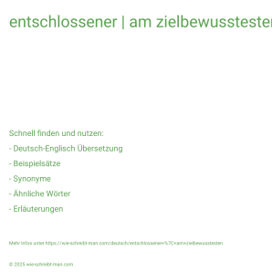 Wie schreibt man entschlossener | am zielbewusstesten? Bedeutung, Synonym, Antonym & Zitate.