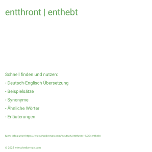 Wie schreibt man entthront | enthebt? Bedeutung, Synonym, Antonym & Zitate.
