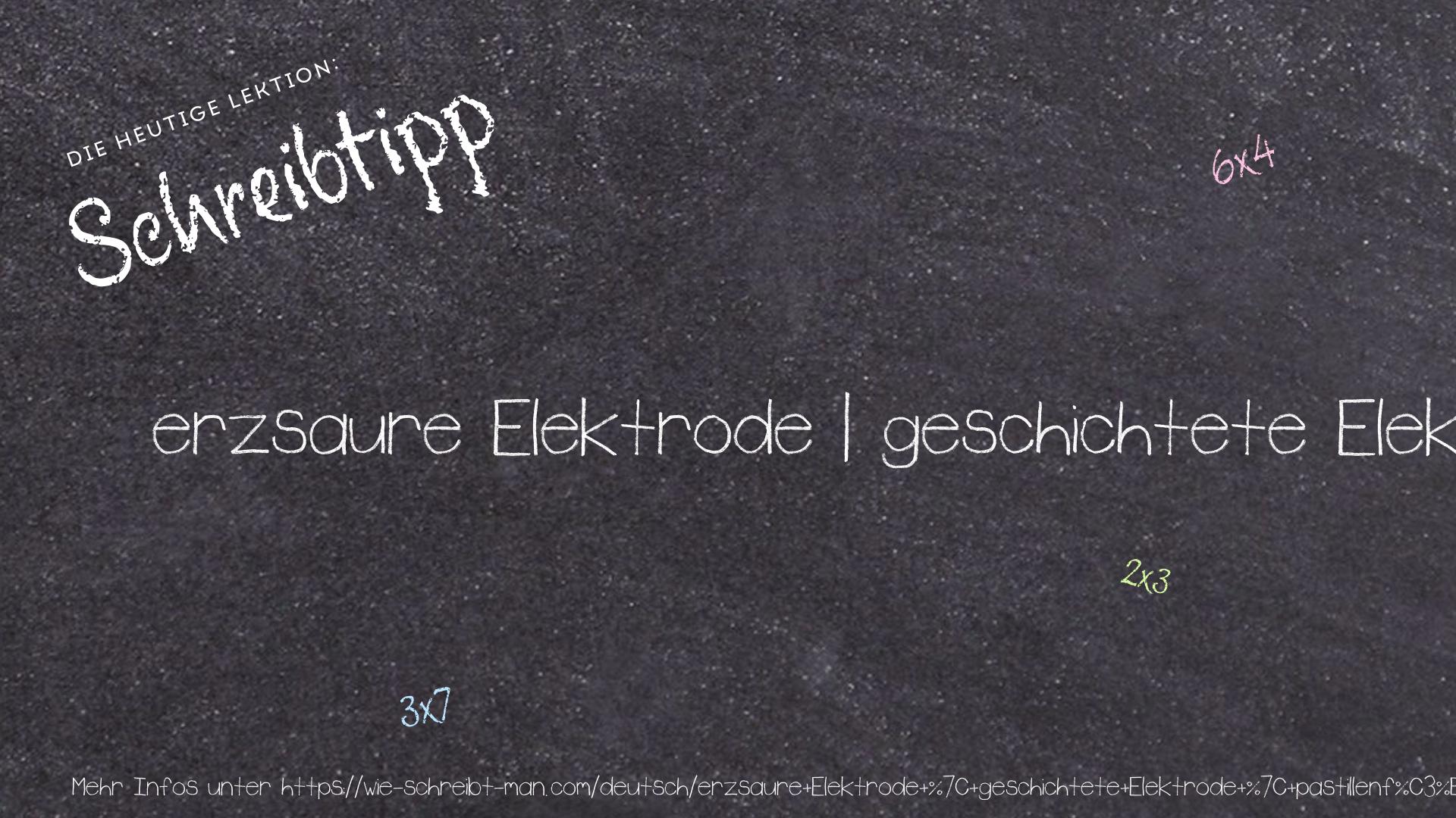 Schreibtipp erzsaure Elektrode | geschichtete Elektrode | pastillenförmige Elektrode | Gatterelektrode | kalkbasische Elektrode
