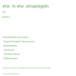 Wie schreibt man etw. in etw. einspiegeln? Bedeutung, Synonym, Antonym & Zitate.