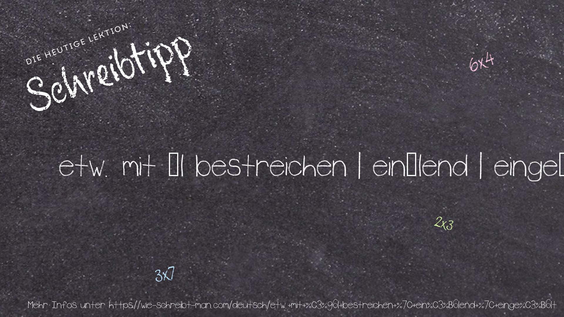 Schreibtipp etw. mit Öl bestreichen | einölend | eingeölt