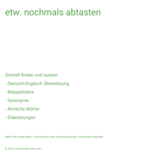 Wie schreibt man etw. nochmals abtasten? Bedeutung, Synonym, Antonym & Zitate.