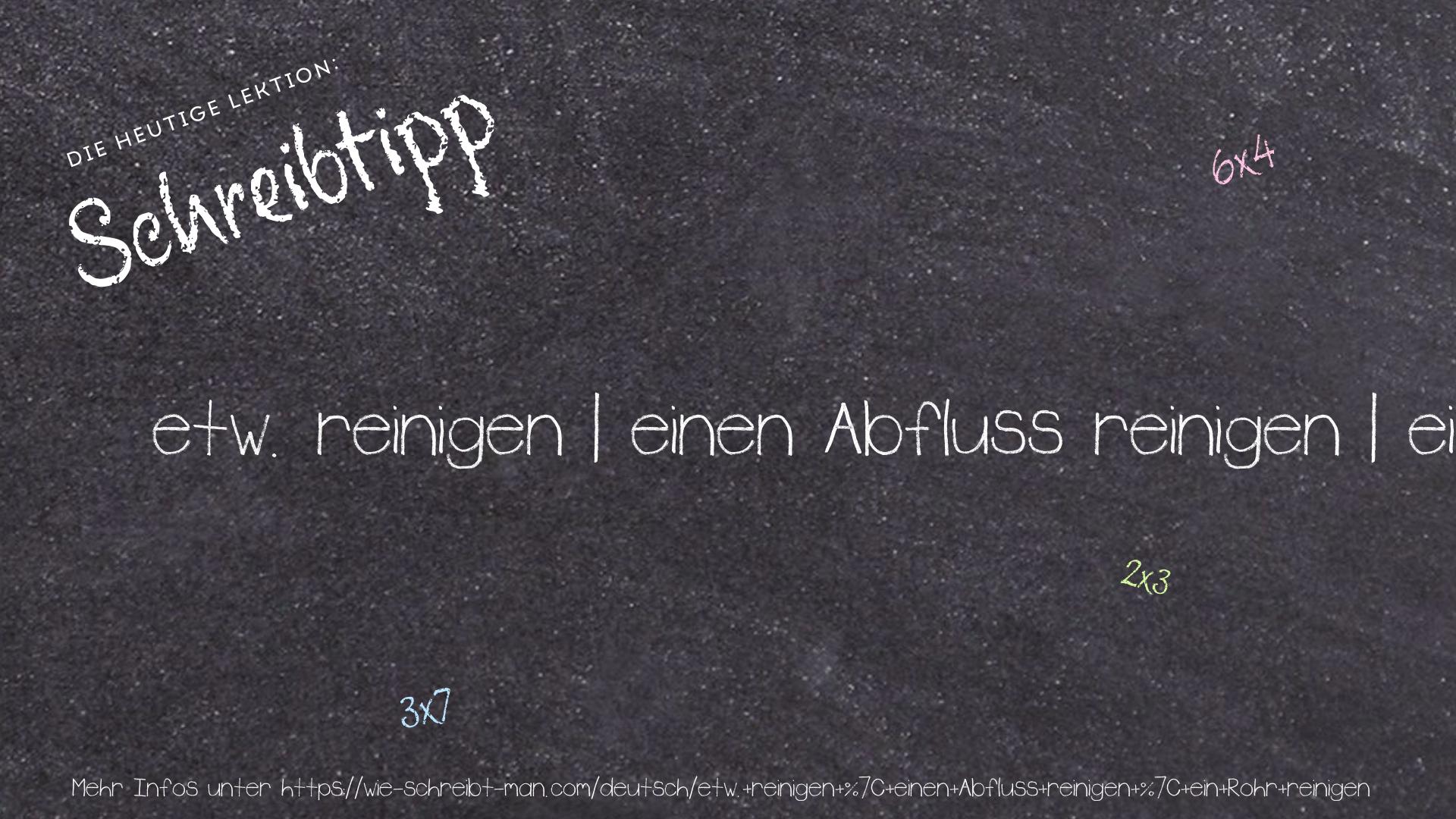 Schreibtipp etw. reinigen | einen Abfluss reinigen | ein Rohr reinigen
