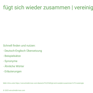 Wie schreibt man fügt sich wieder zusammen | vereinigte? Bedeutung, Synonym, Antonym & Zitate.