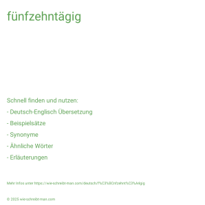 Wie schreibt man fünfzehntägig? Bedeutung, Synonym, Antonym & Zitate.