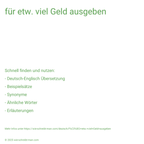 Wie schreibt man für etw. viel Geld ausgeben? Bedeutung, Synonym, Antonym & Zitate.