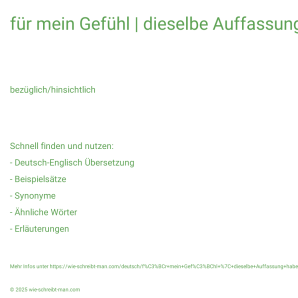 Wie schreibt man für mein Gefühl | dieselbe Auffassung haben | es sich anders überlegen? Bedeutung, Synonym, Antonym & Zitate.