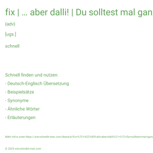 Wie schreibt man fix | … aber dalli! | Du solltest mal ganz fix herkommen.? Bedeutung, Synonym, Antonym & Zitate.
