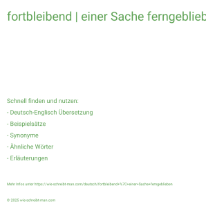 Wie schreibt man fortbleibend | einer Sache ferngeblieben? Bedeutung, Synonym, Antonym & Zitate.
