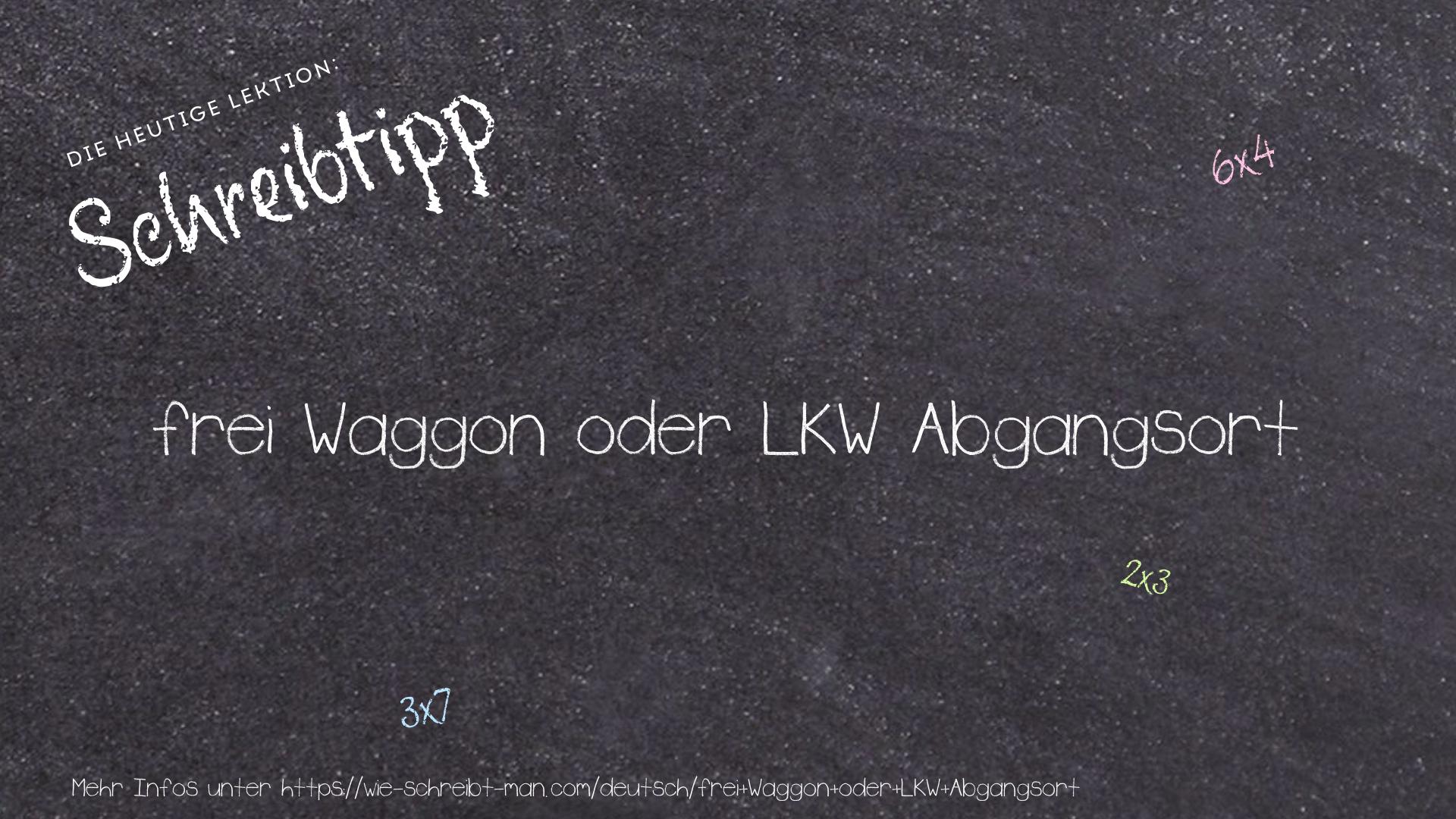 Schreibtipp frei Waggon oder LKW Abgangsort