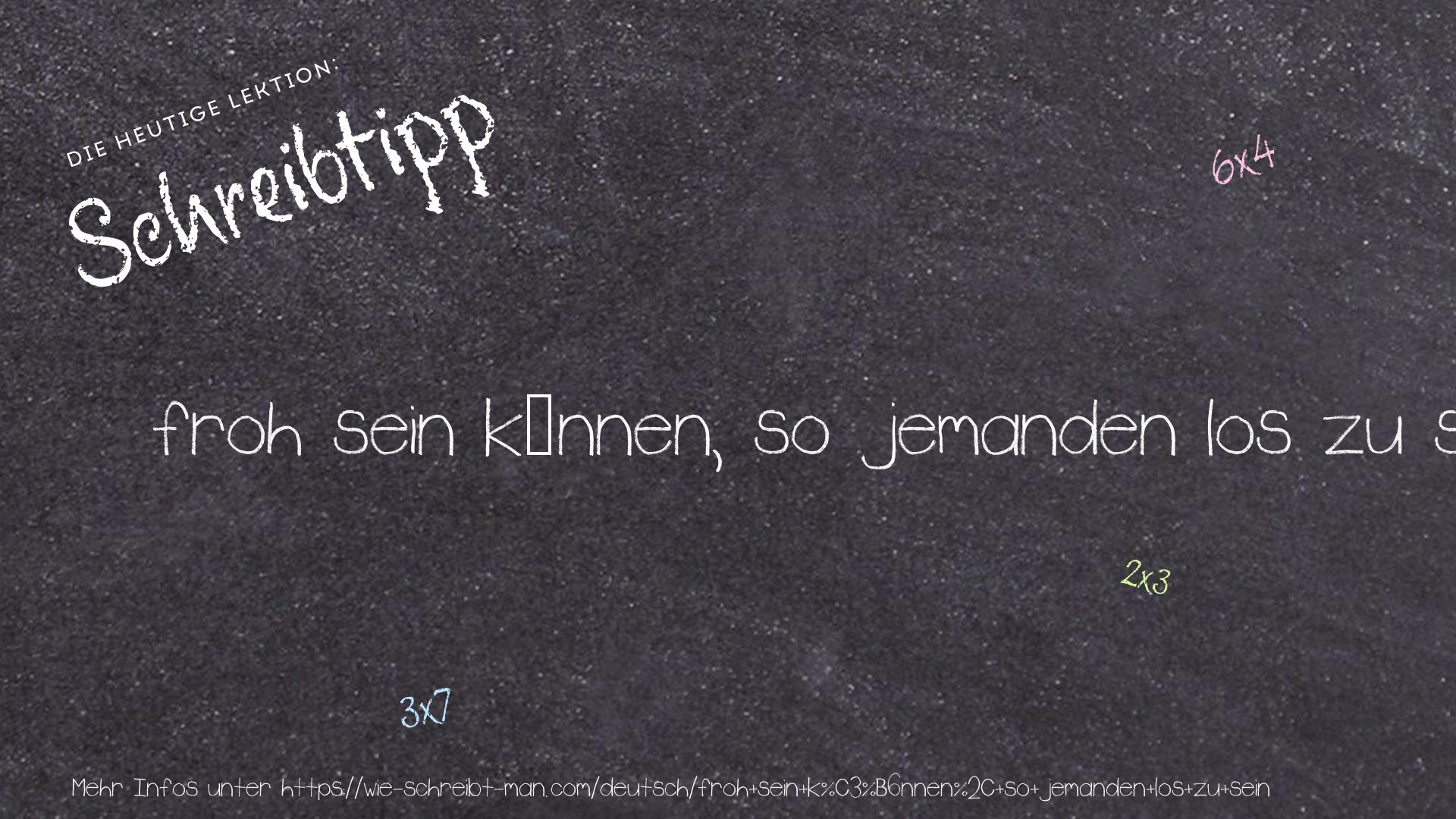 Schreibtipp froh sein können, so jemanden los zu sein
