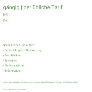 Wie schreibt man gängig | der übliche Tarif? Bedeutung, Synonym, Antonym & Zitate.