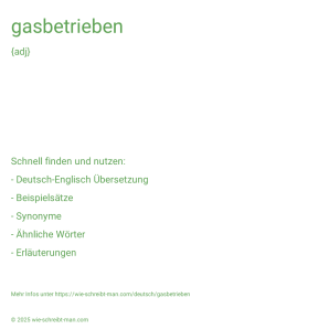 Wie schreibt man gasbetrieben? Bedeutung, Synonym, Antonym & Zitate.