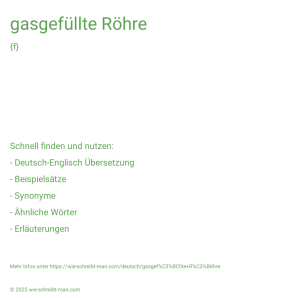 Wie schreibt man gasgefüllte Röhre? Bedeutung, Synonym, Antonym & Zitate.